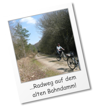 ...Radweg auf dem alten Bahndamm!