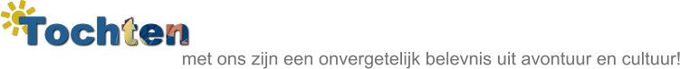 Tochten        met ons zijn een onvergetelijk belevnis uit avontuur en cultuur!