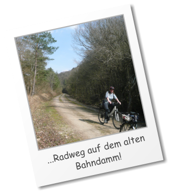 ...Radweg auf dem alten Bahndamm!